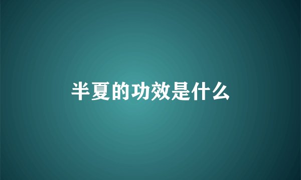 半夏的功效是什么