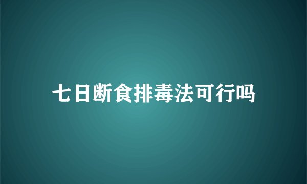 七日断食排毒法可行吗
