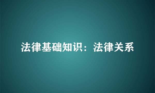 法律基础知识：法律关系