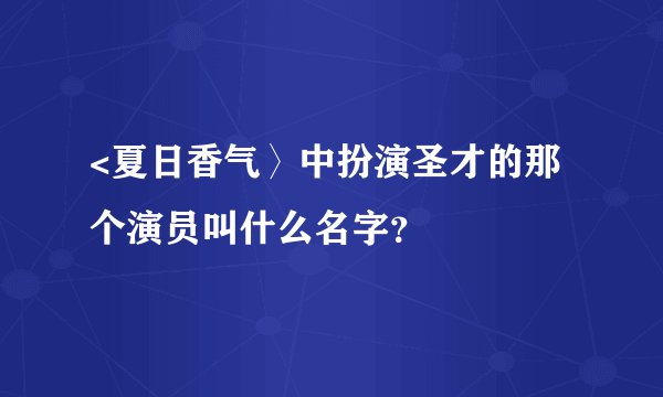 <夏日香气〉中扮演圣才的那个演员叫什么名字？