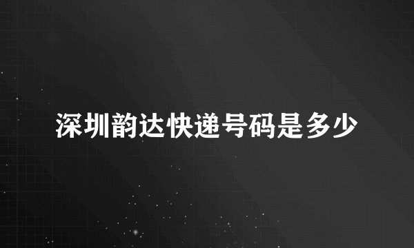 深圳韵达快递号码是多少
