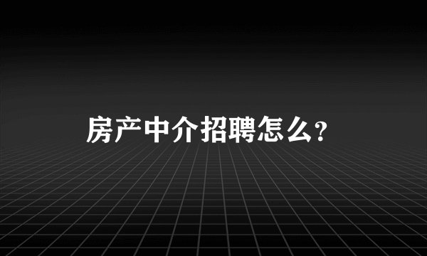 房产中介招聘怎么？