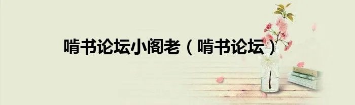啃书论坛小阁老（啃书论坛）