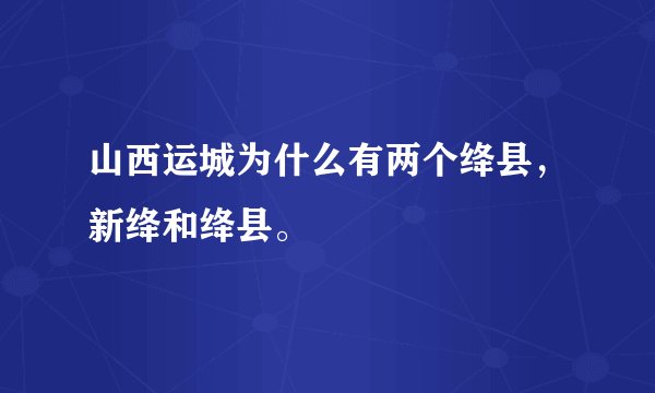 山西运城为什么有两个绛县,新绛和绛县。