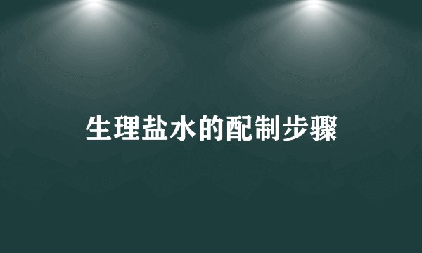 生理盐水的配制步骤