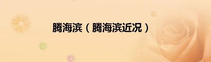 腾海滨（腾海滨近况）