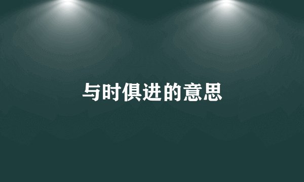 与时俱进的意思