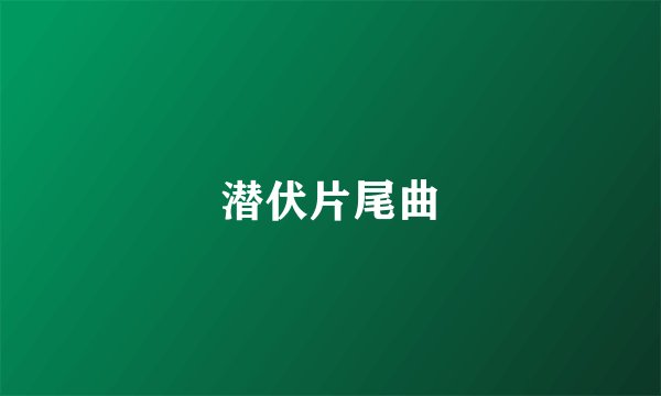潜伏片尾曲