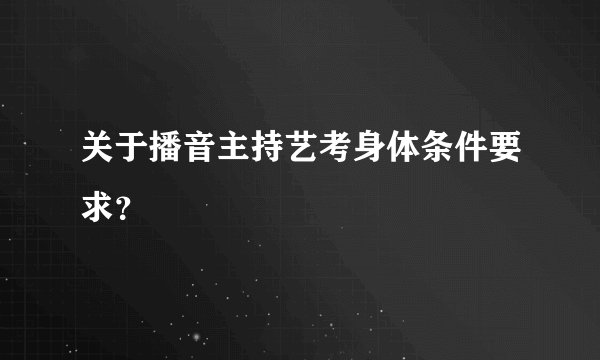 关于播音主持艺考身体条件要求？