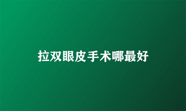 拉双眼皮手术哪最好
