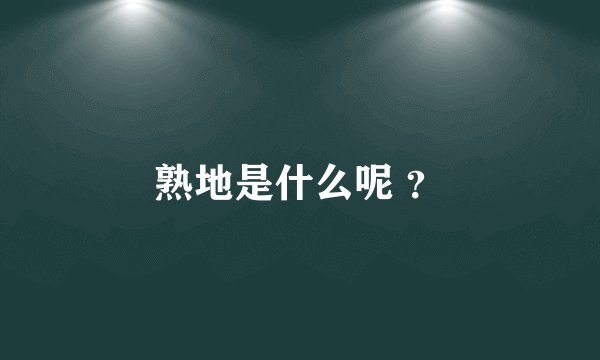 熟地是什么呢 ？