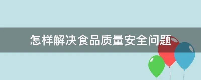 怎样解决食品质量安全问题