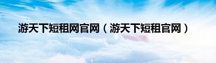 游天下短租网官网（游天下短租官网）