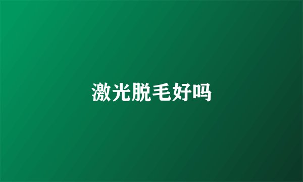 激光脱毛好吗