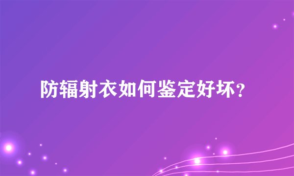防辐射衣如何鉴定好坏？