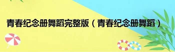 青春纪念册舞蹈完整版（青春纪念册舞蹈）