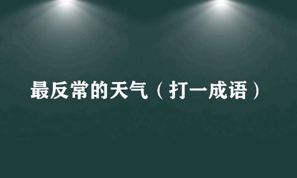 最反常的天气(打一成语)