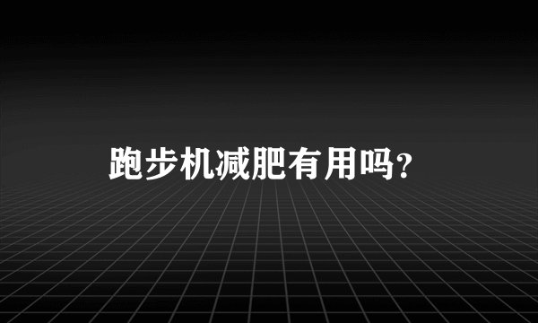 跑步机减肥有用吗？