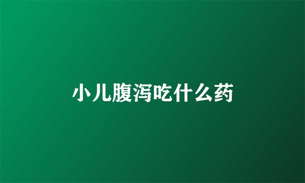 小儿腹泻吃什么药
