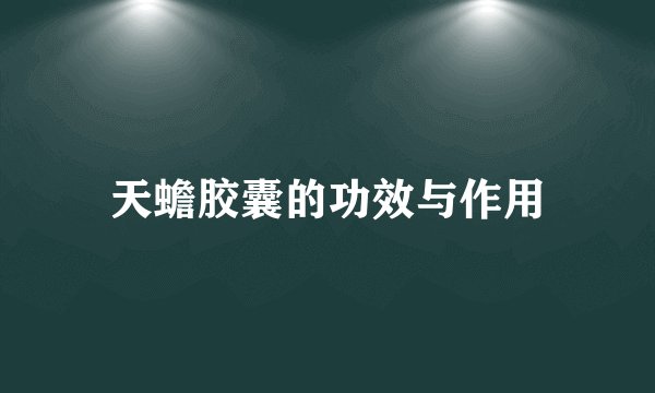 天蟾胶囊的功效与作用