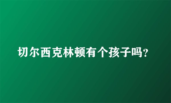 切尔西克林顿有个孩子吗？