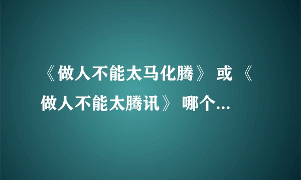 《做人不能太马化腾》 或 《做人不能太腾讯》 哪个会成为2010末最流行的话?