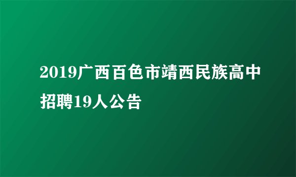 2019广西百色市靖西民族高中招聘19人公告