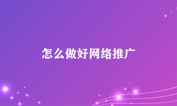 怎么做好网络推广