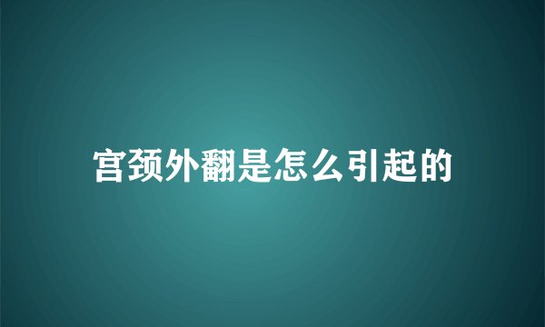 宫颈外翻是怎么引起的