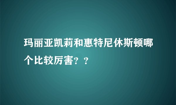 玛丽亚凯莉和惠特尼休斯顿哪个比较厉害？？