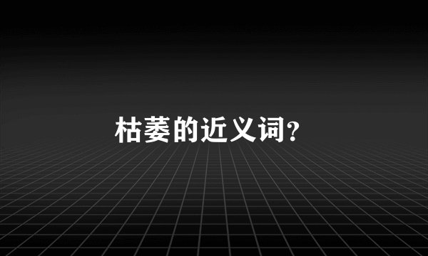 枯萎的近义词？