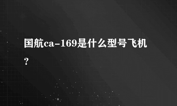 国航ca-169是什么型号飞机?