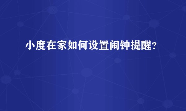 小度在家如何设置闹钟提醒？