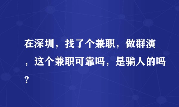 在深圳，找了个兼职，做群演，这个兼职可靠吗，是骗人的吗？