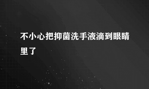 不小心把抑菌洗手液滴到眼睛里了