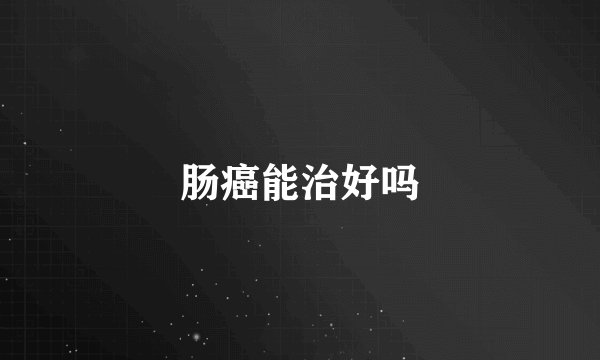 肠癌能治好吗