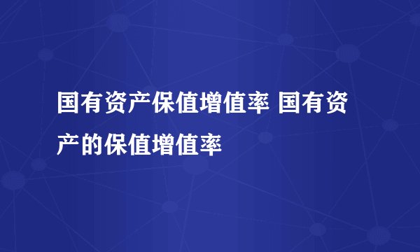 国有资产保值增值率 国有资产的保值增值率