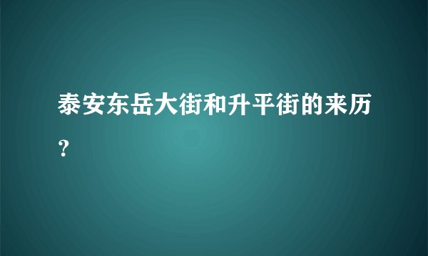 泰安东岳大街和升平街的来历？