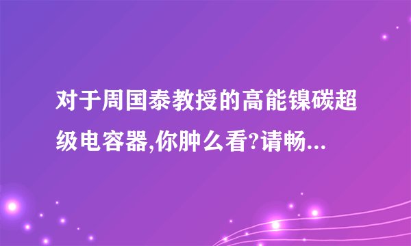 对于周国泰教授的高能镍碳超级电容器,你肿么看?请畅所欲言!