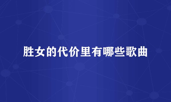 胜女的代价里有哪些歌曲
