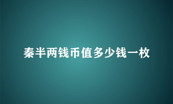 秦半两钱币值多少钱一枚