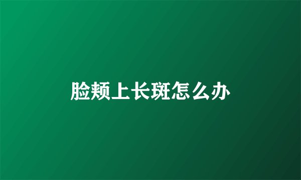脸颊上长斑怎么办