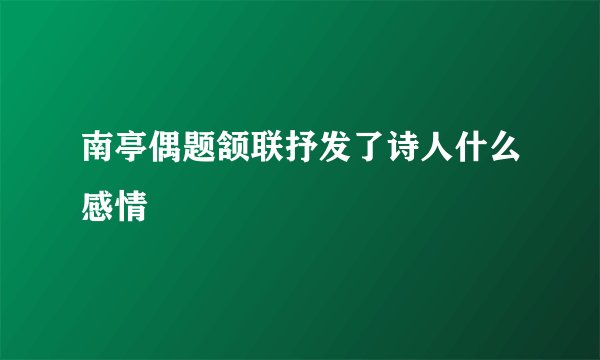 南亭偶题颔联抒发了诗人什么感情