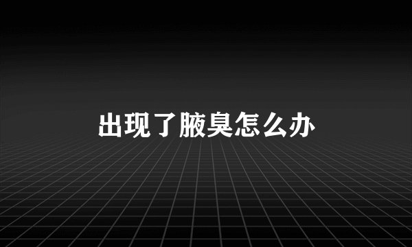 出现了腋臭怎么办