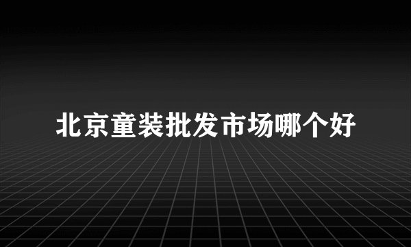 北京童装批发市场哪个好