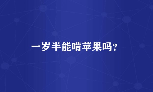 一岁半能啃苹果吗？