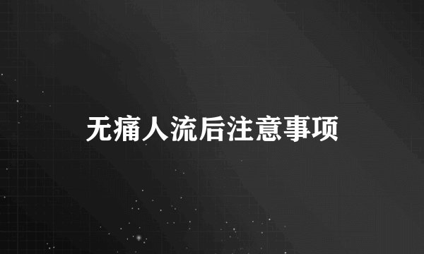 无痛人流后注意事项