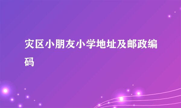 灾区小朋友小学地址及邮政编码