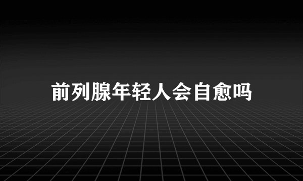 前列腺年轻人会自愈吗