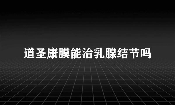 道圣康膜能治乳腺结节吗
